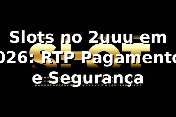 Slots no 2uuu em 2026: RTP, Pagamentos e Segurança 🕹️